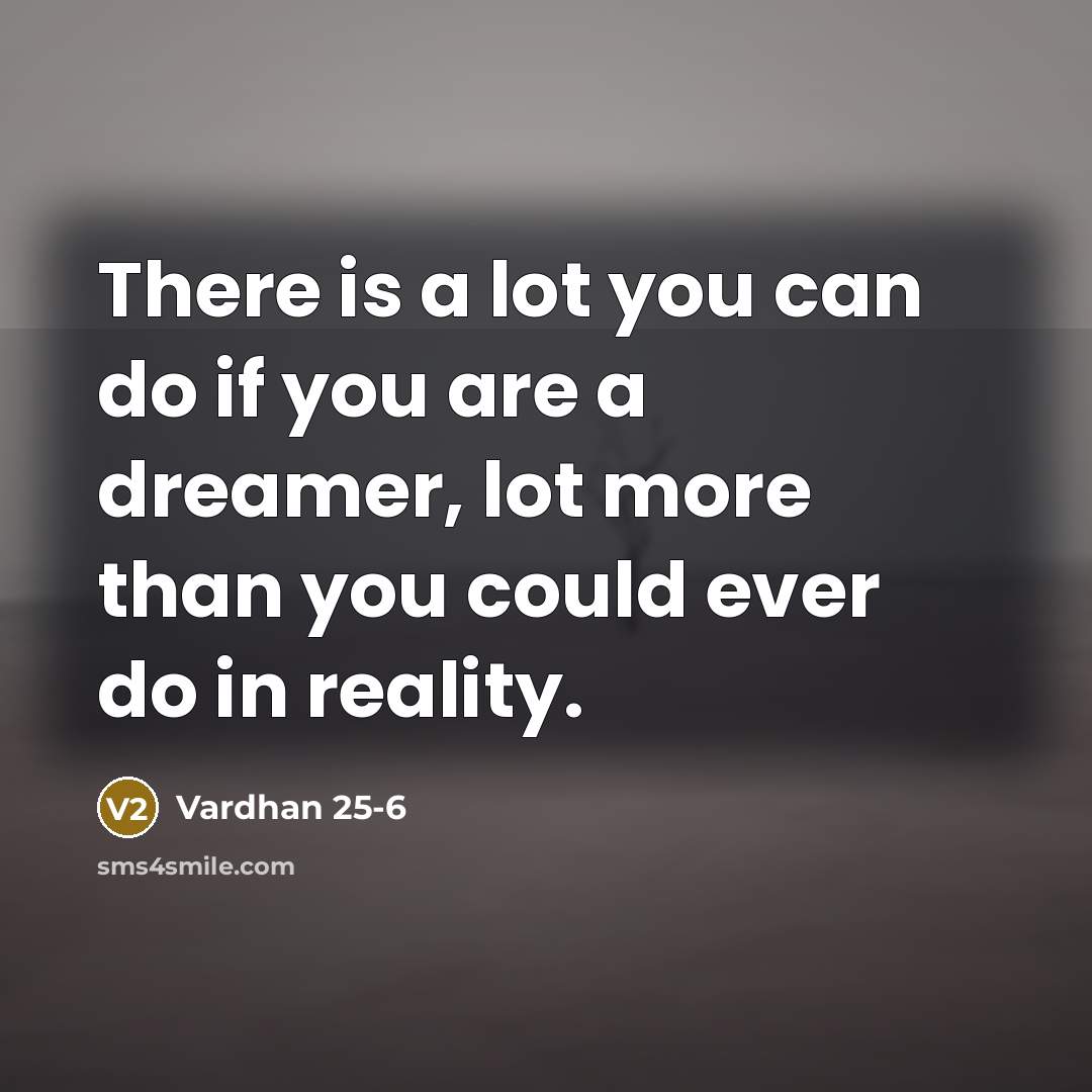 “There is a lot you can do if you are a dreamer, lot more than you could ever do in reality.” quote by Vardhan 25-6