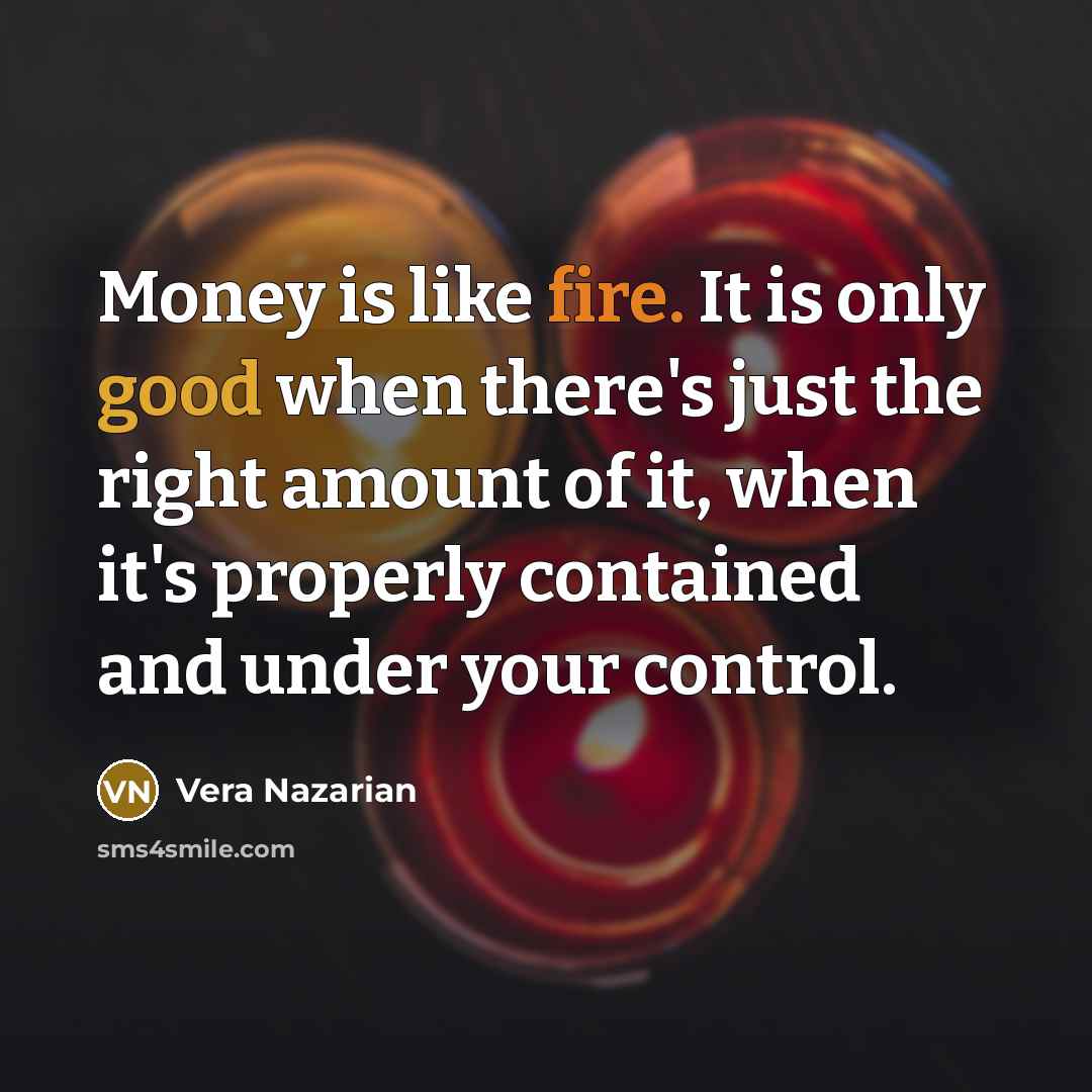“Money is like fire. It is only good when there's…” quote by Vera Nazarian