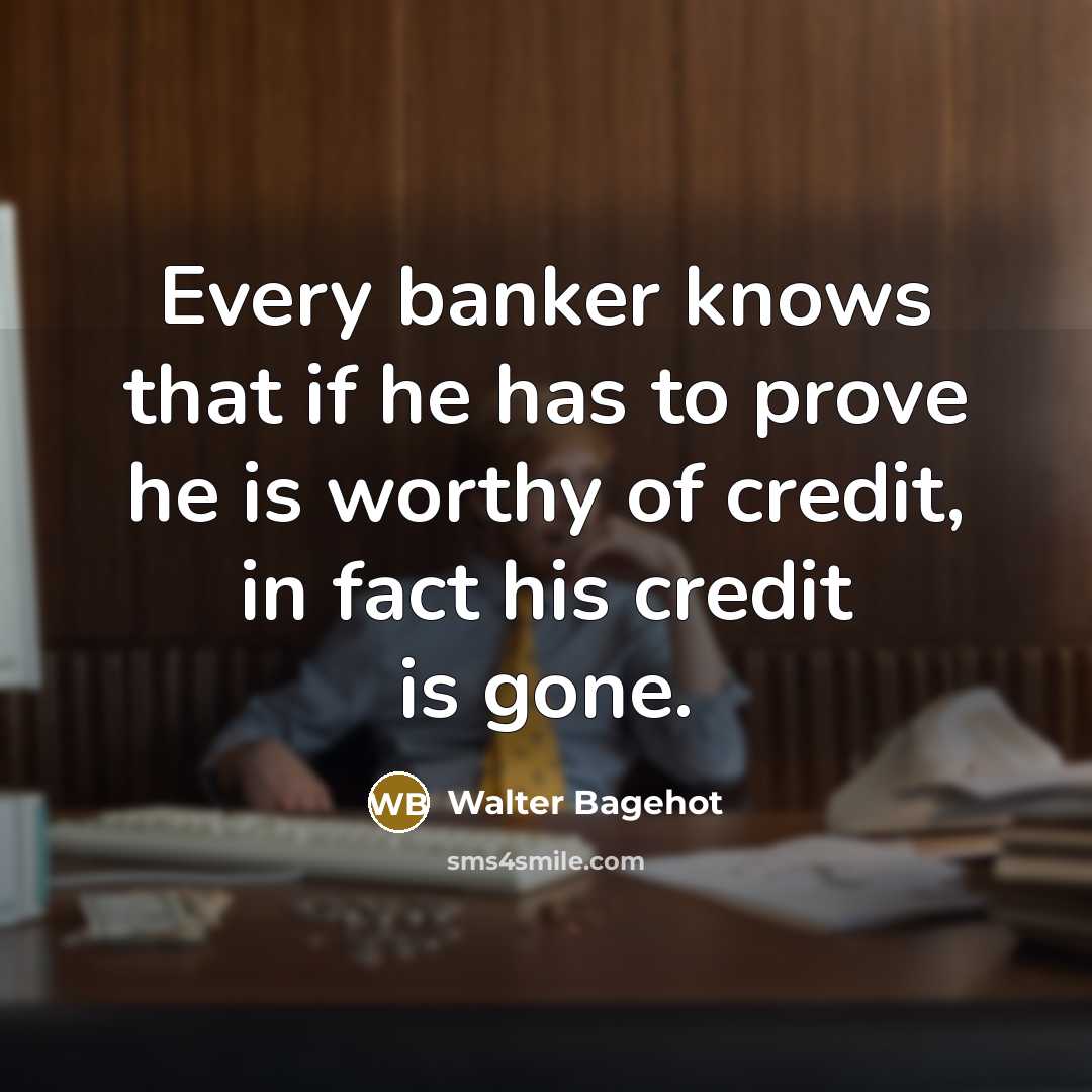 “Every banker knows that if he has to prove he…” quote by Walter Bagehot