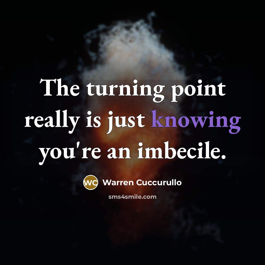 “The turning point really is just knowing you're an imbecile.” quote by Warren Cuccurullo
