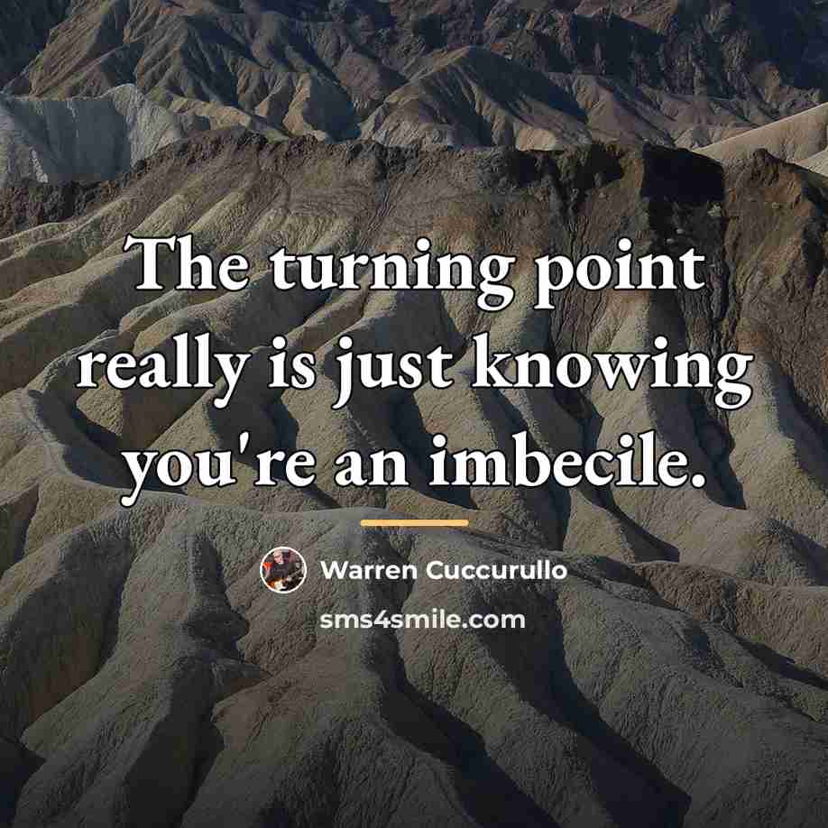 “The turning point really is just knowing you're an imbecile.…” quote by Warren Cuccurullo