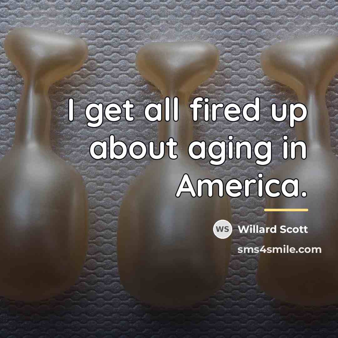 “I get all fired up about aging in America.…” quote by Willard Scott