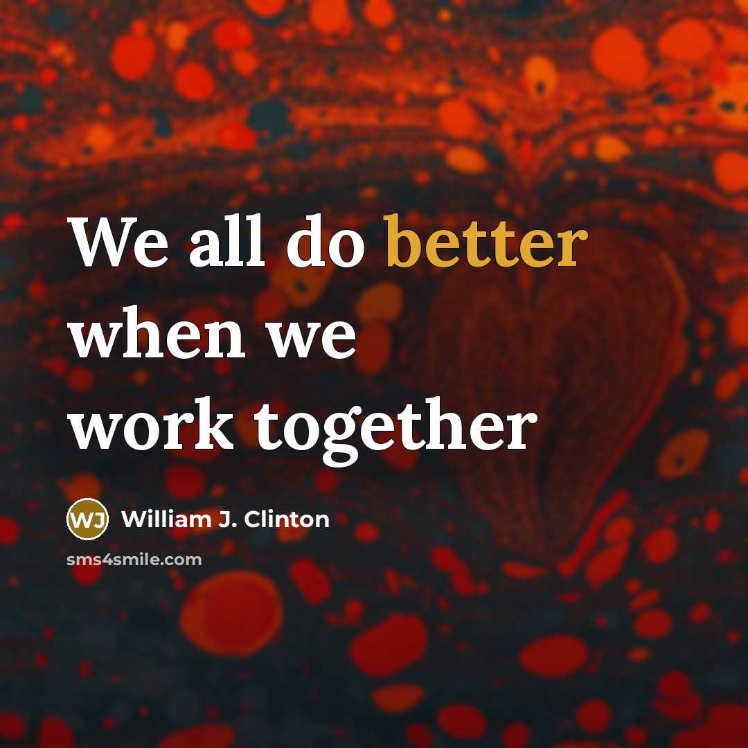 “We all do better when we work together” quote by William J. Clinton
