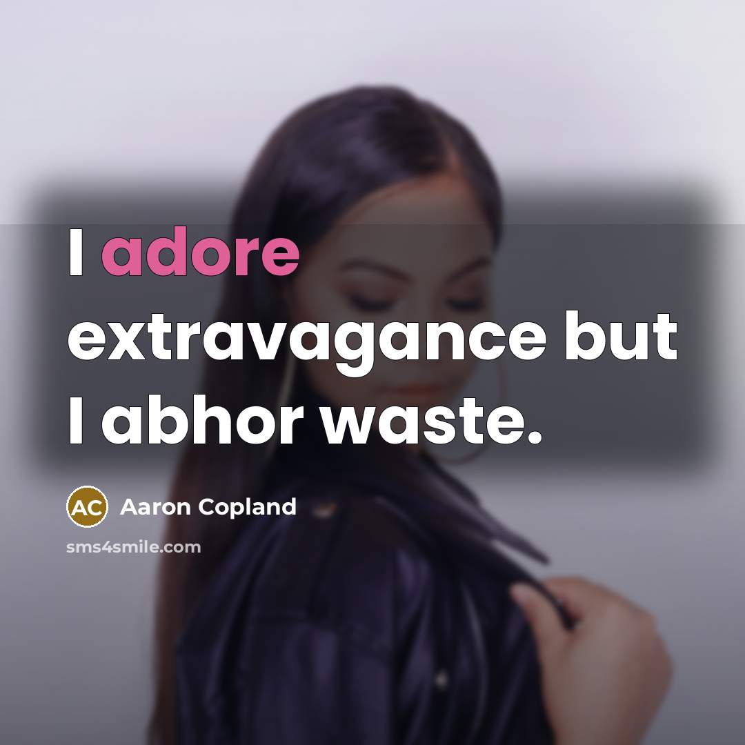 “I adore extravagance but I abhor waste.…” quote by Aaron Copland