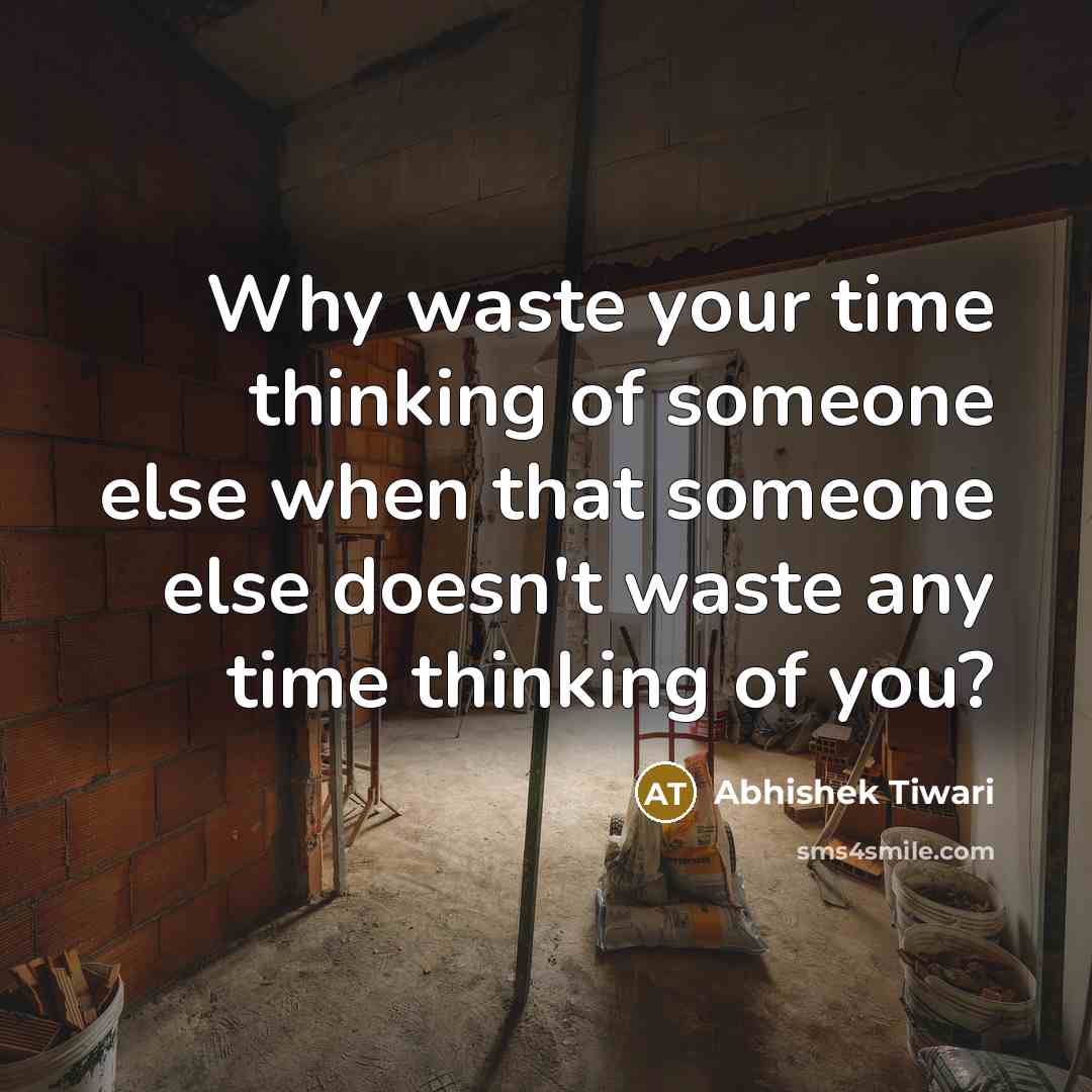 “Why waste your time thinking of someone else when that…” quote by Abhishek Tiwari