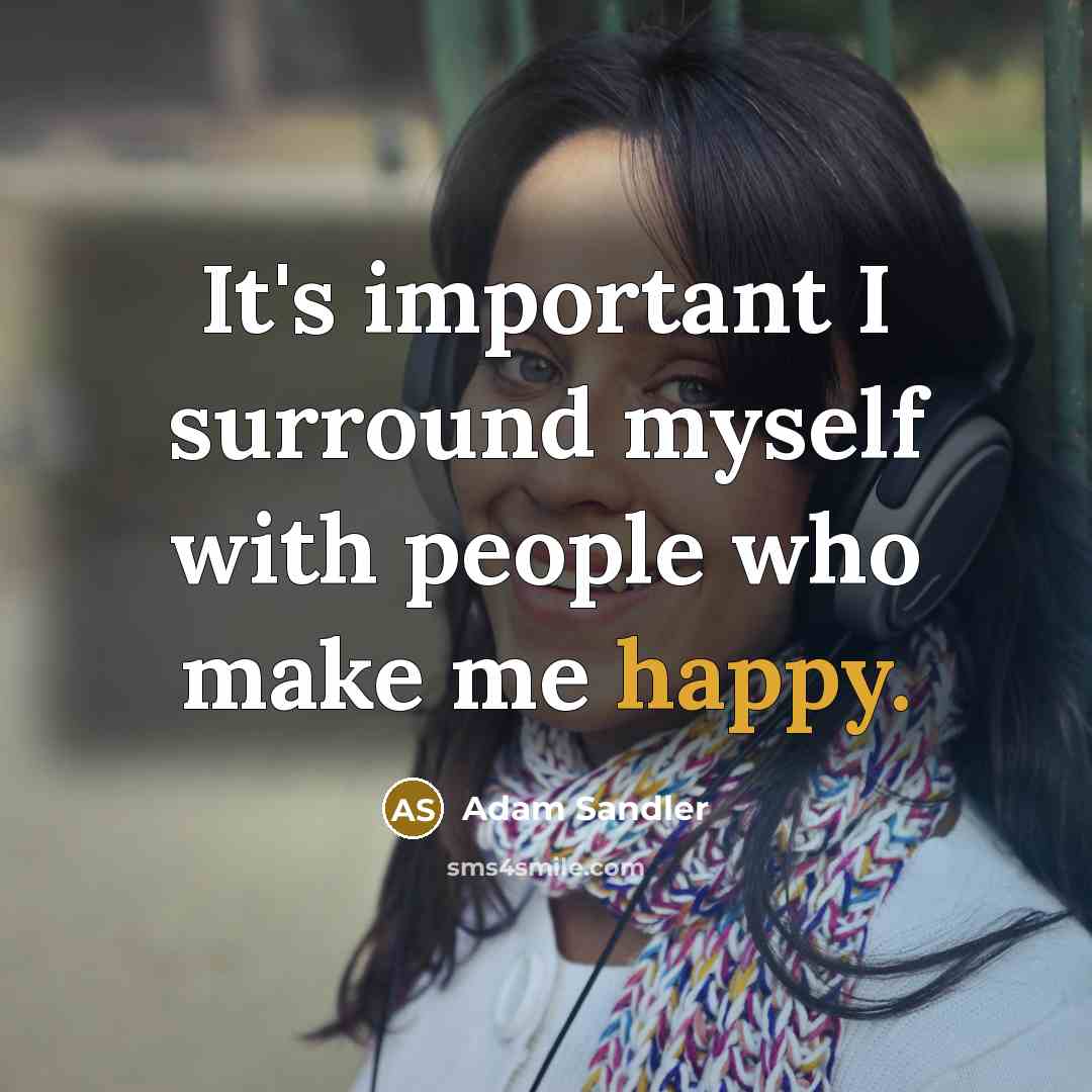 “It's important I surround myself with people who make me…” quote by Adam Sandler