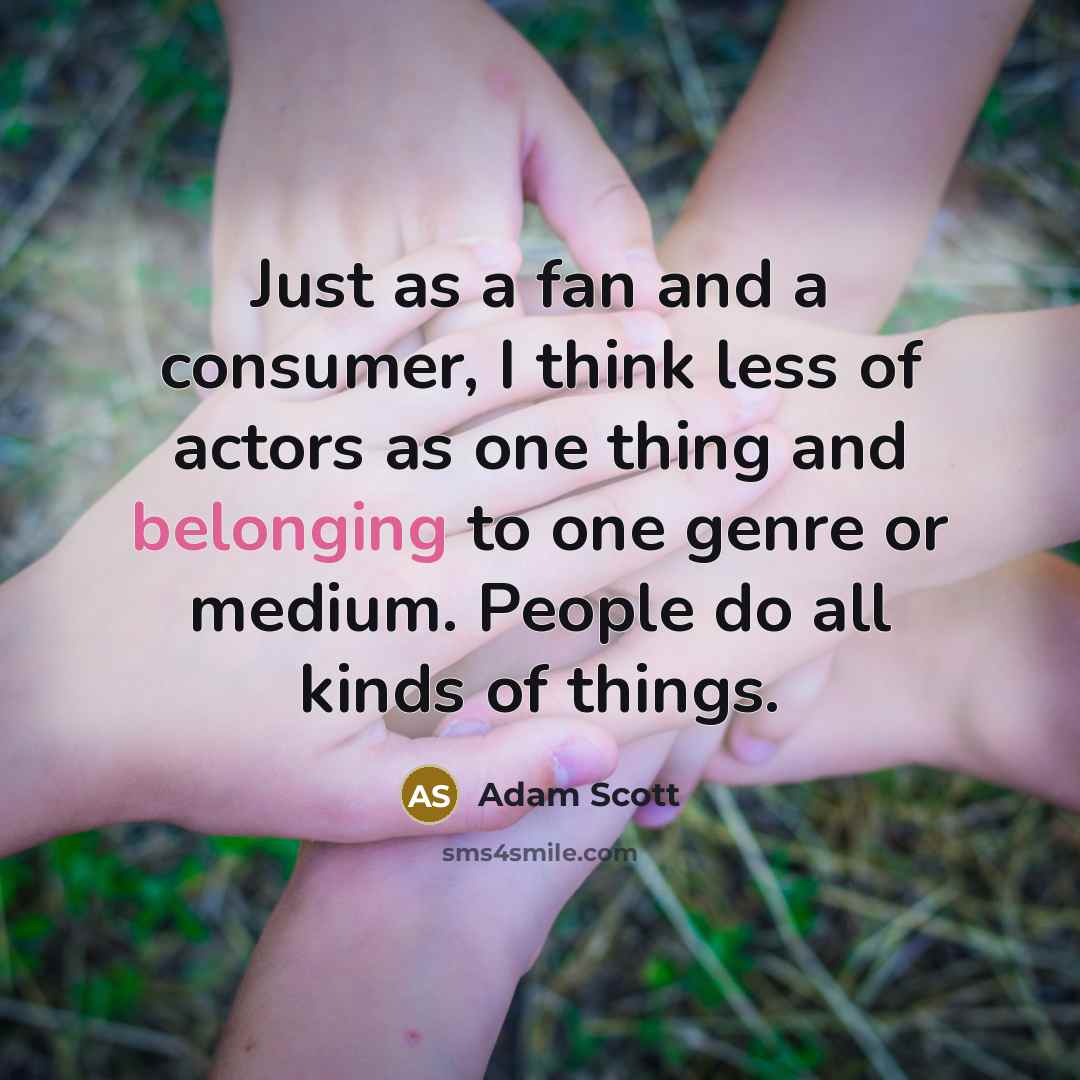 “Just as a fan and a consumer, I think less…” quote by Adam Scott