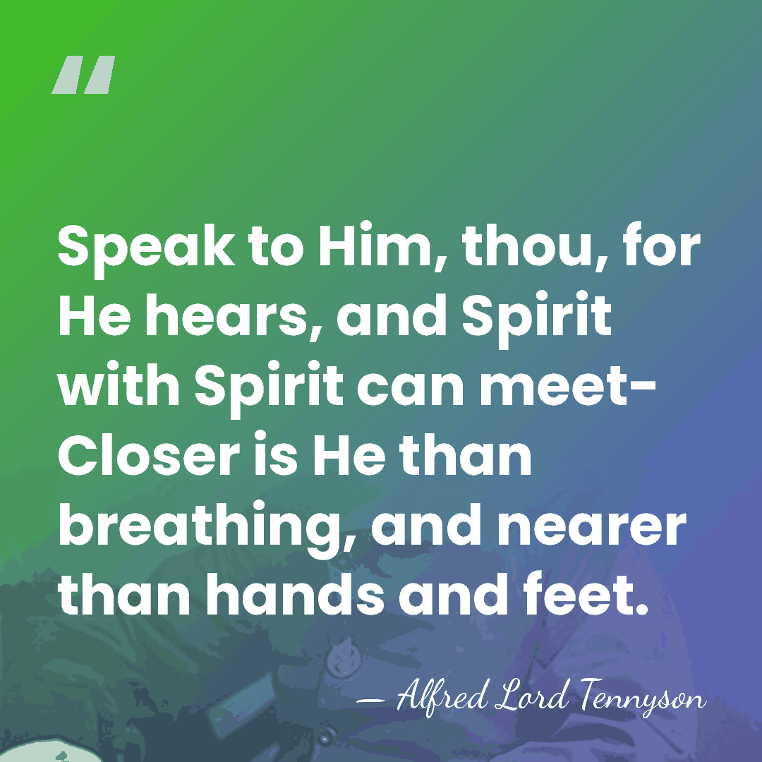 Speak to Him, thou, for He hears, and Spirit with Spirit can&hellip; - Alfred Lord Tennyson