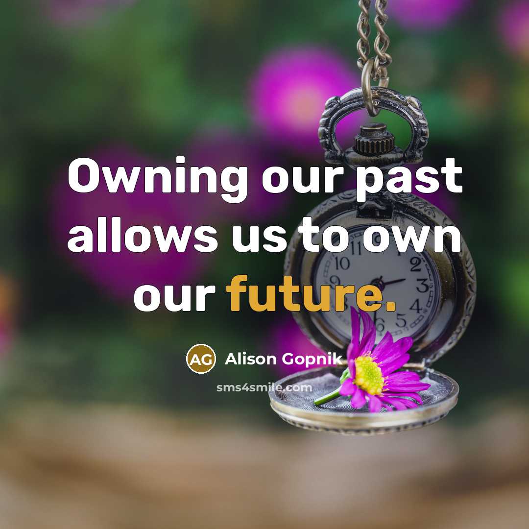 “Owning our past allows us to own our future.” quote by Alison Gopnik