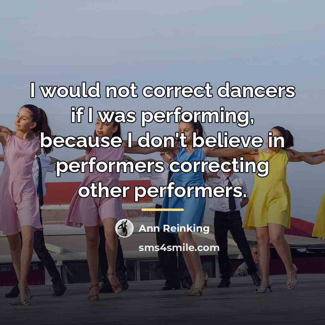 “I would not correct dancers if I was performing, because…” quote by Ann Reinking