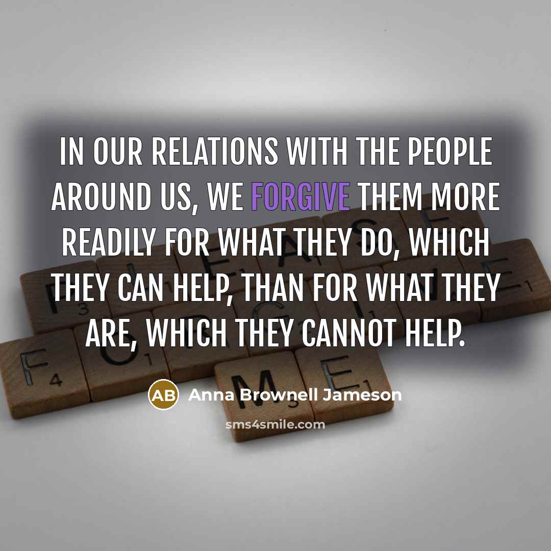 “In our relations with the people around us, we forgive…” quote by Anna Brownell Jameson
