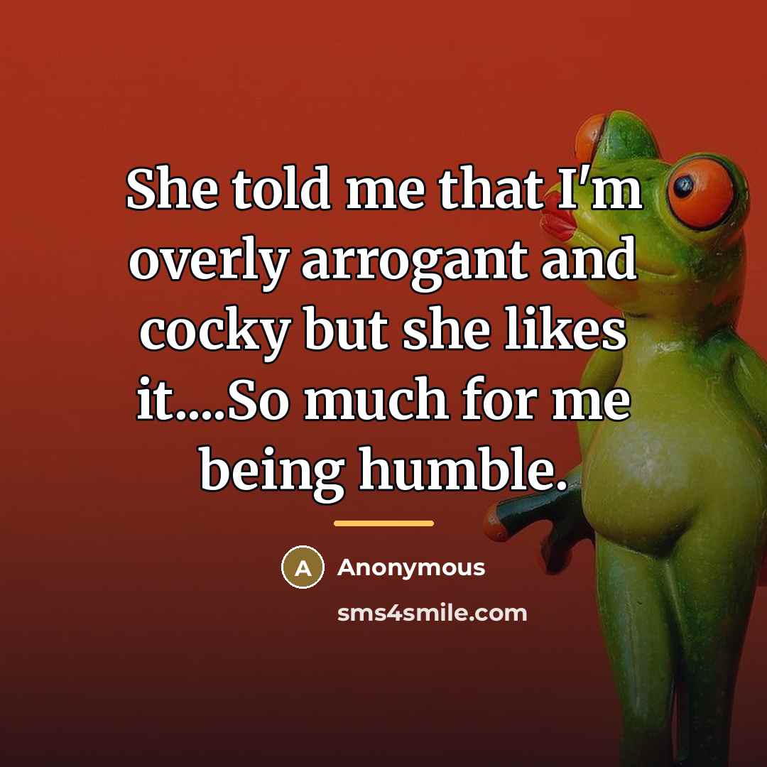 “She told me that I'm overly arrogant and cocky but…” quote by Anonymous