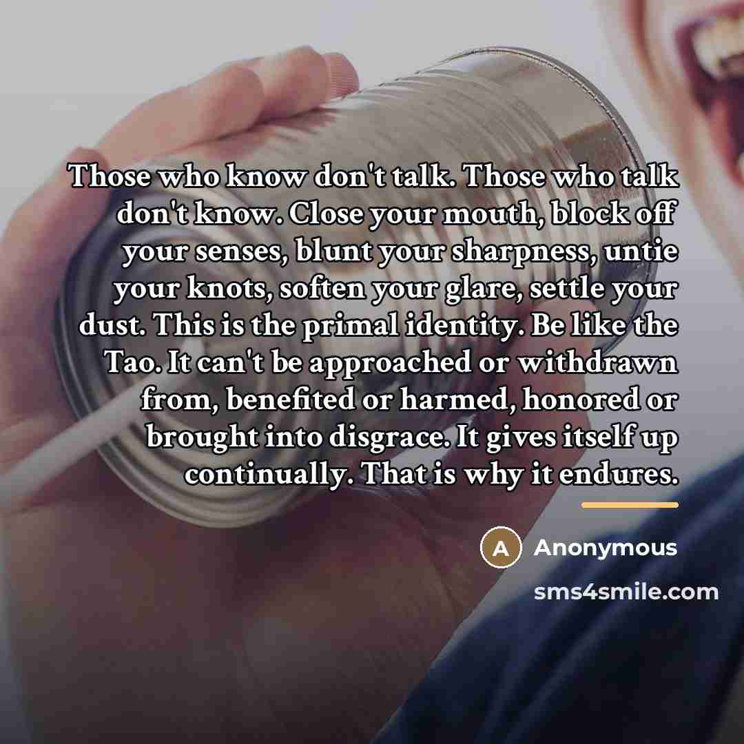“Those who know don't talk. Those who talk don't know.…” quote by Anonymous