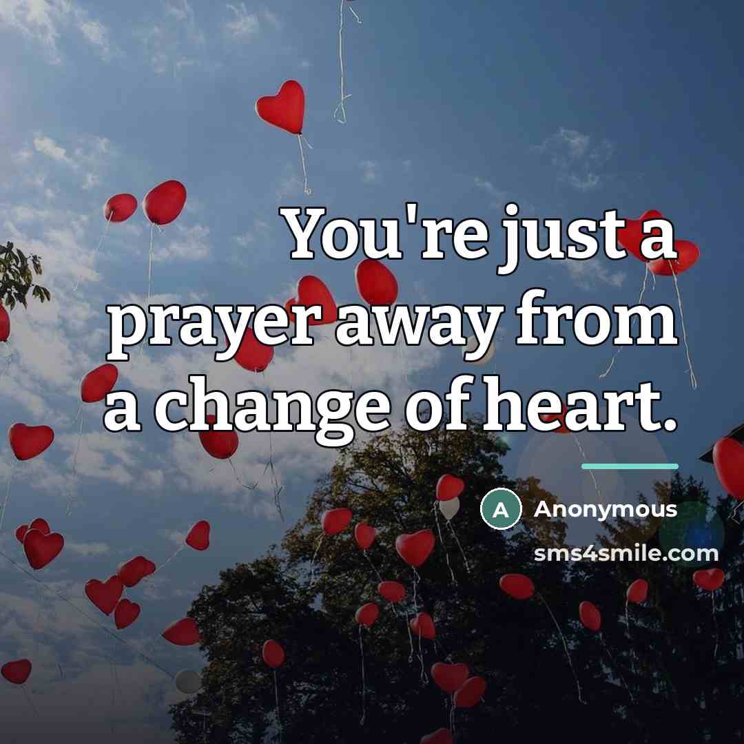 “You're just a prayer away from a change of heart.…” quote by Anonymous