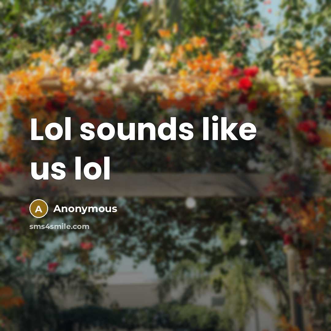 “Lol sounds like us lol” quote by Anonymous
