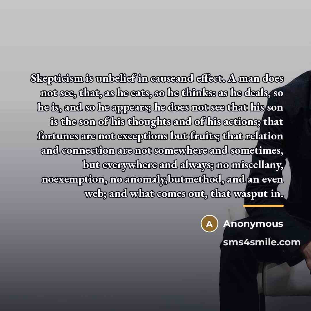 “Skepticism is unbelief in causeand effect. A man does not…” quote by Anonymous