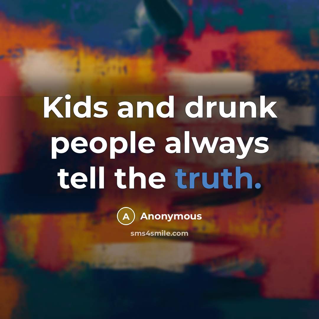 “Kids and drunk people always tell the truth.…” quote by Anonymous