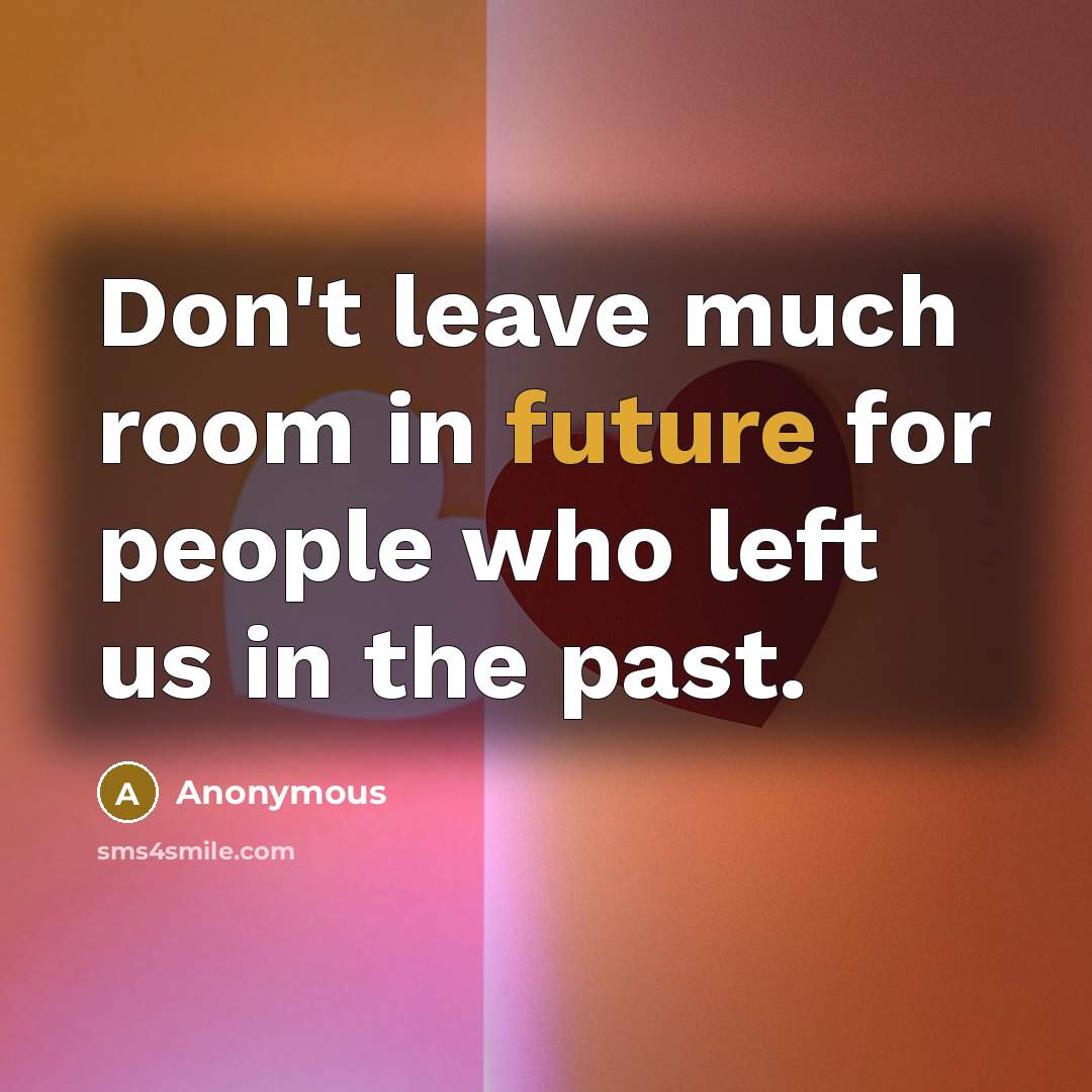 “Don't leave much room in future for people who left…” quote by Anonymous