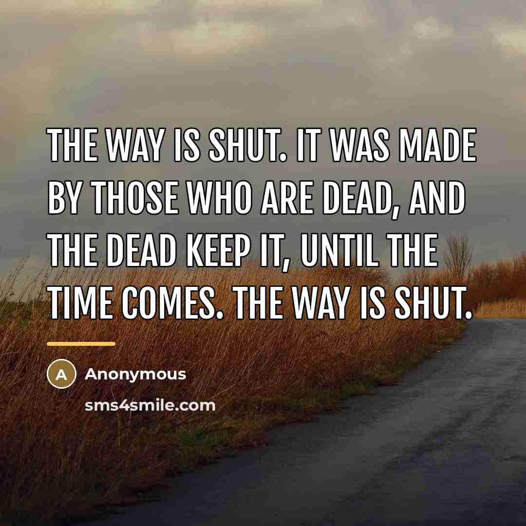 “The way is shut. It was made by those who…” quote by Anonymous
