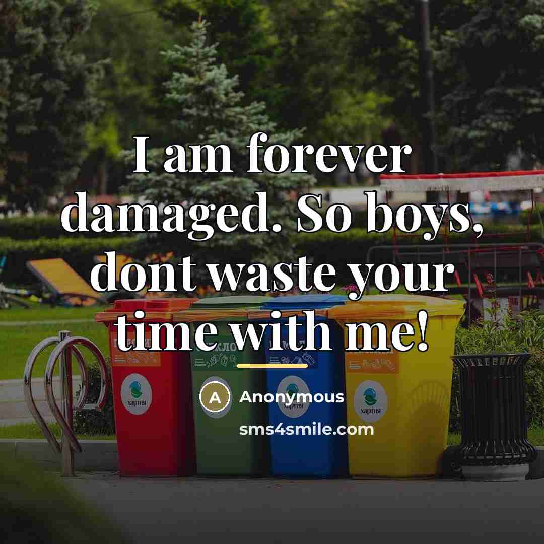 “I am forever damaged. So boys, dont waste your time…” quote by Anonymous
