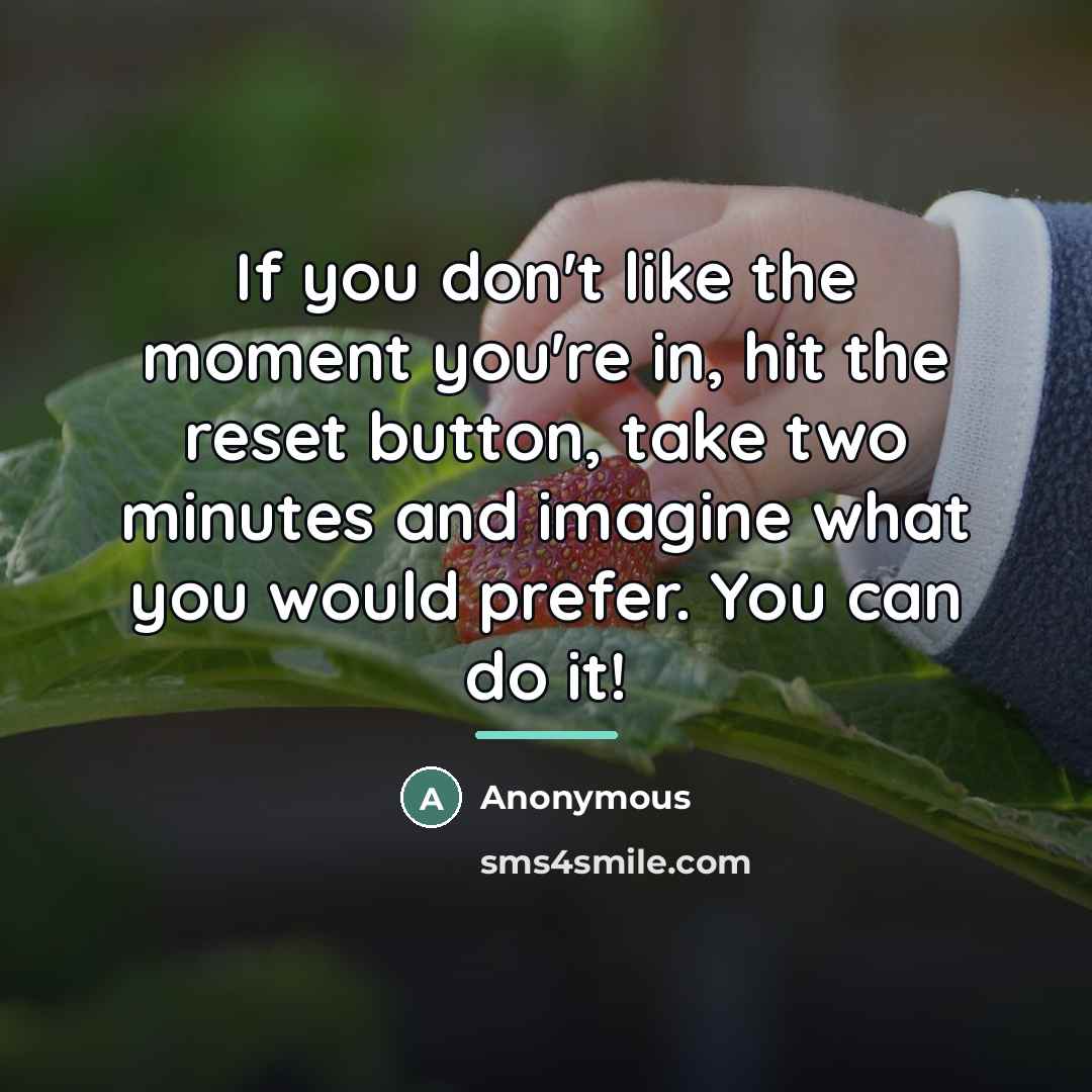 “If you don't like the moment you're in, hit the…” quote by Anonymous