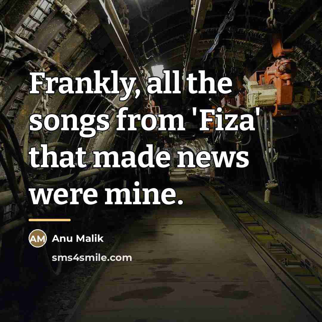 “Frankly, all the songs from 'Fiza' that made news were…” quote by Anu Malik