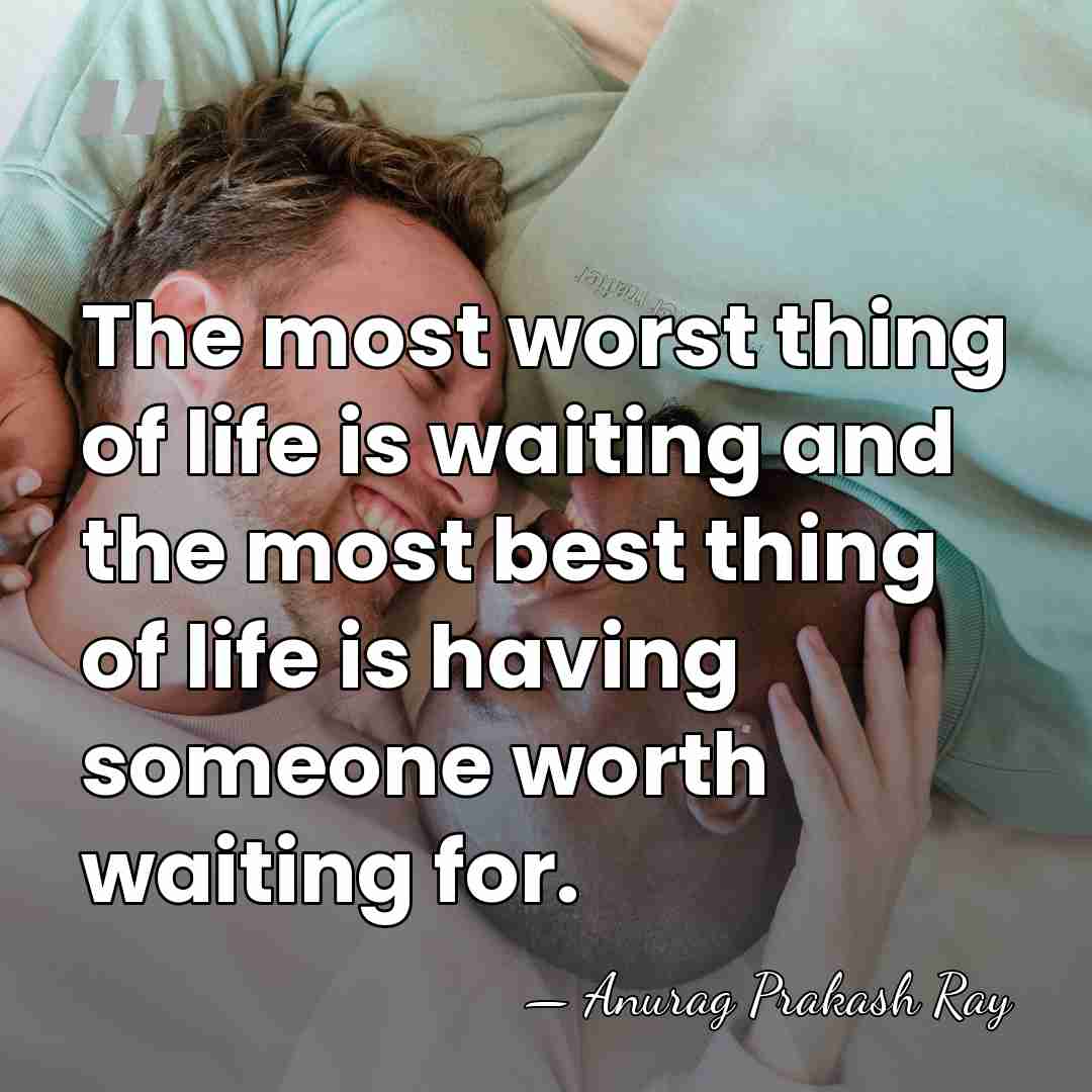 The most worst thing of life is waiting and the most best&hellip; - Anurag Prakash Ray