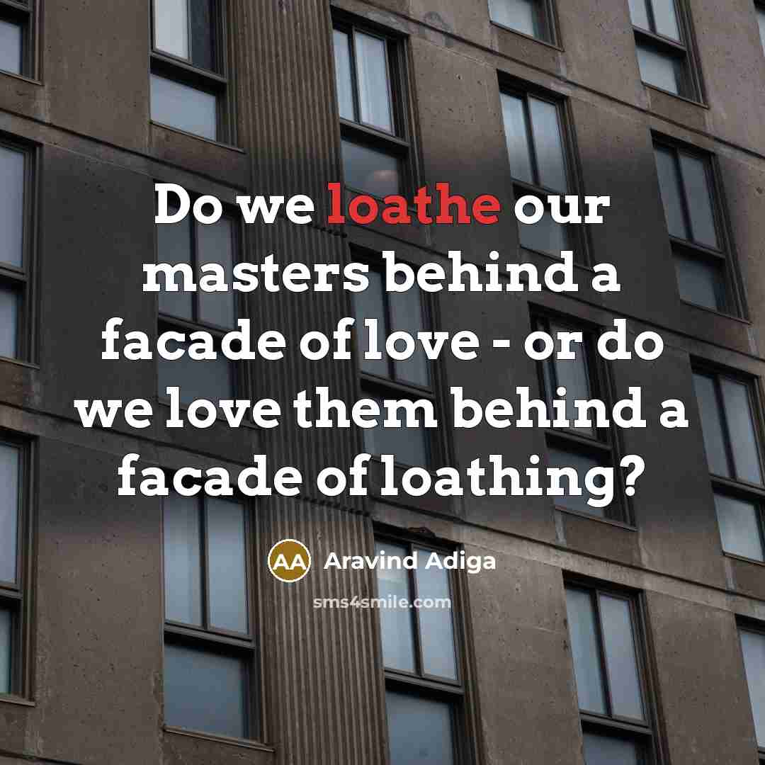 “Do we loathe our masters behind a facade of love…” quote by Aravind Adiga