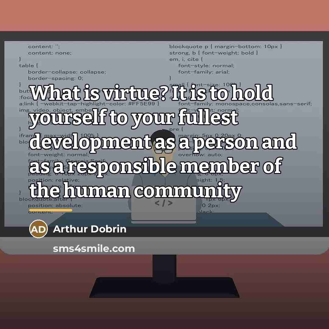 “What is virtue? It is to hold yourself to your…” quote by Arthur Dobrin
