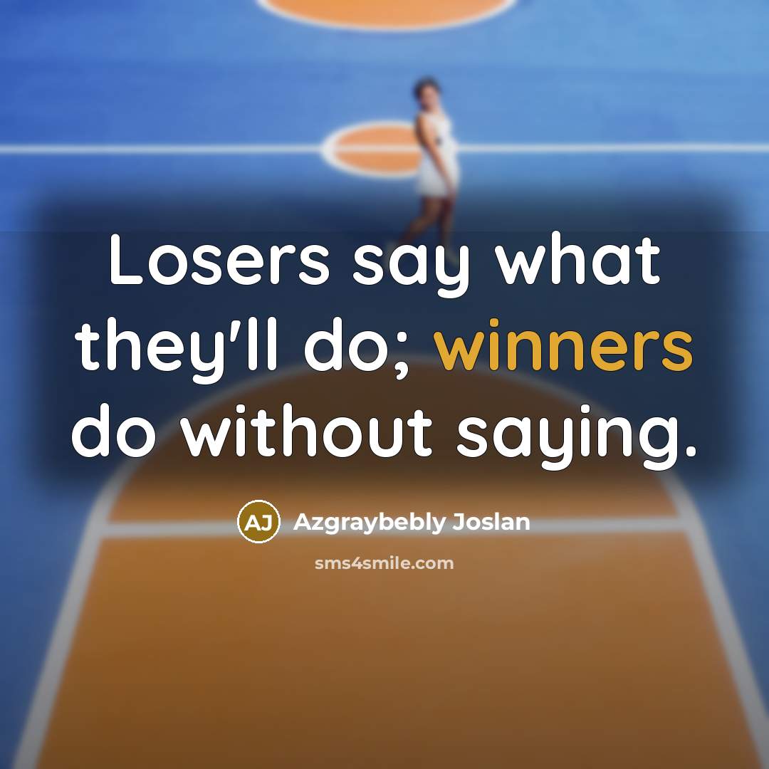 “Losers say what they'll do; winners do without saying.” quote by Azgraybebly Joslan