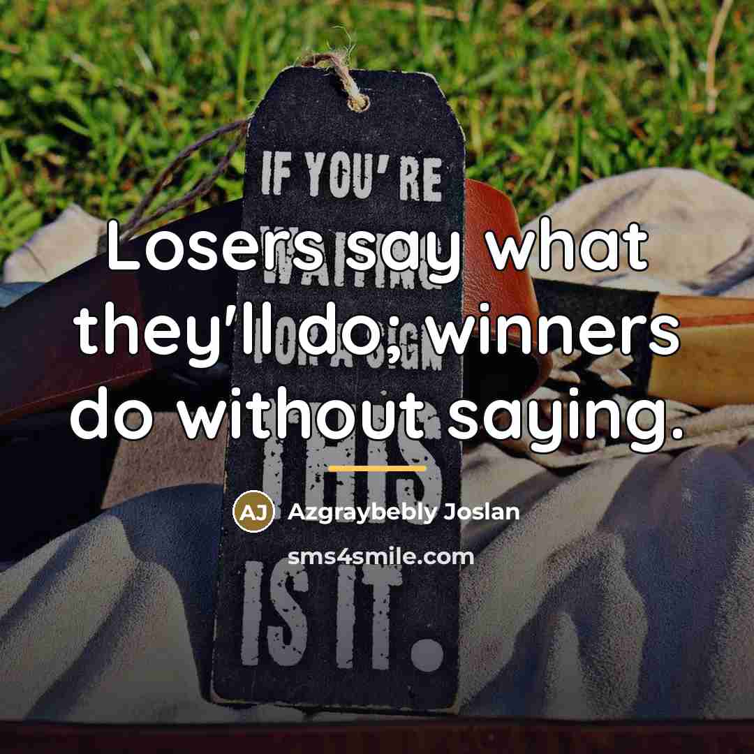 “Losers say what they'll do; winners do without saying.…” quote by Azgraybebly Joslan