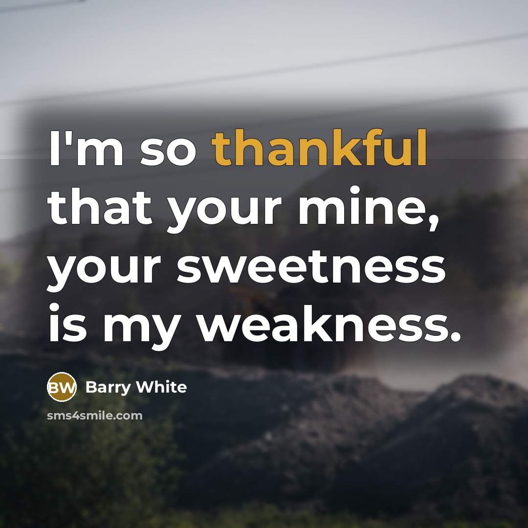 “I'm so thankful that your mine, your sweetness is my…” quote by Barry White