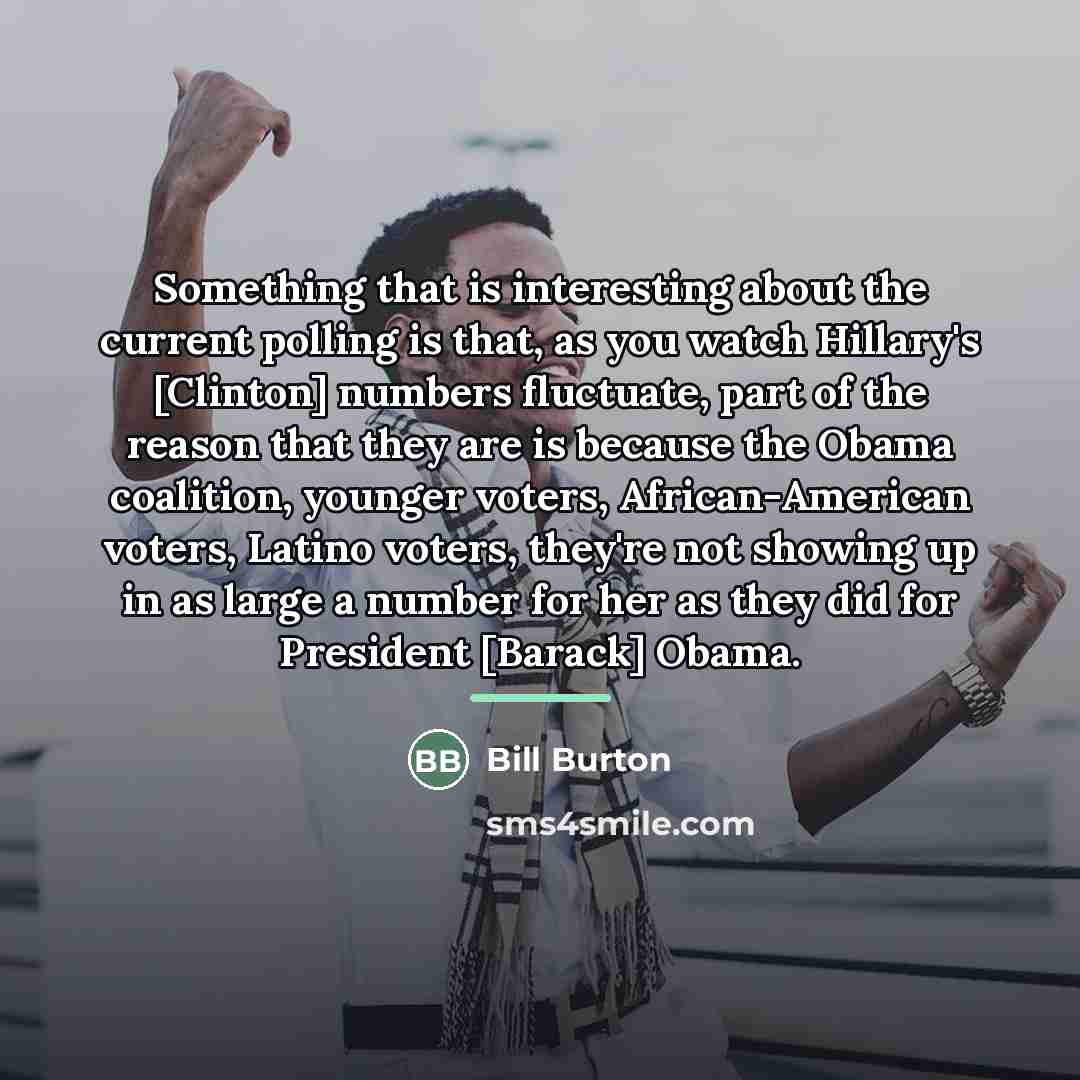“Something that is interesting about the current polling is that,…” quote by Bill Burton
