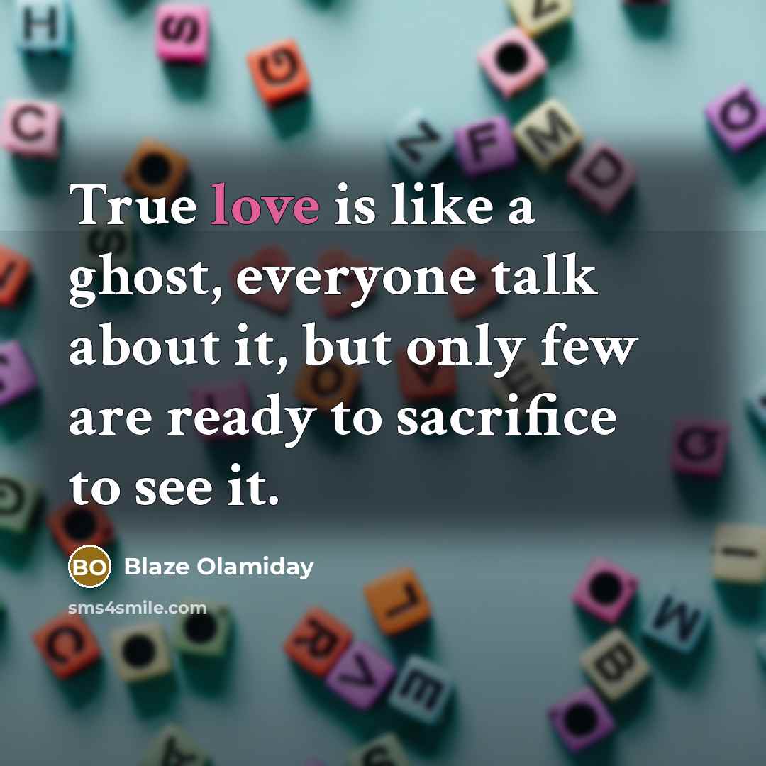“True love is like a ghost, everyone talk about it,…” quote by Blaze Olamiday