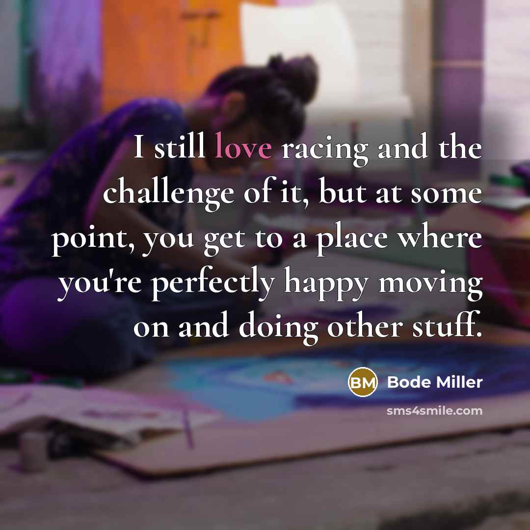“I still love racing and the challenge of it, but…” quote by Bode Miller