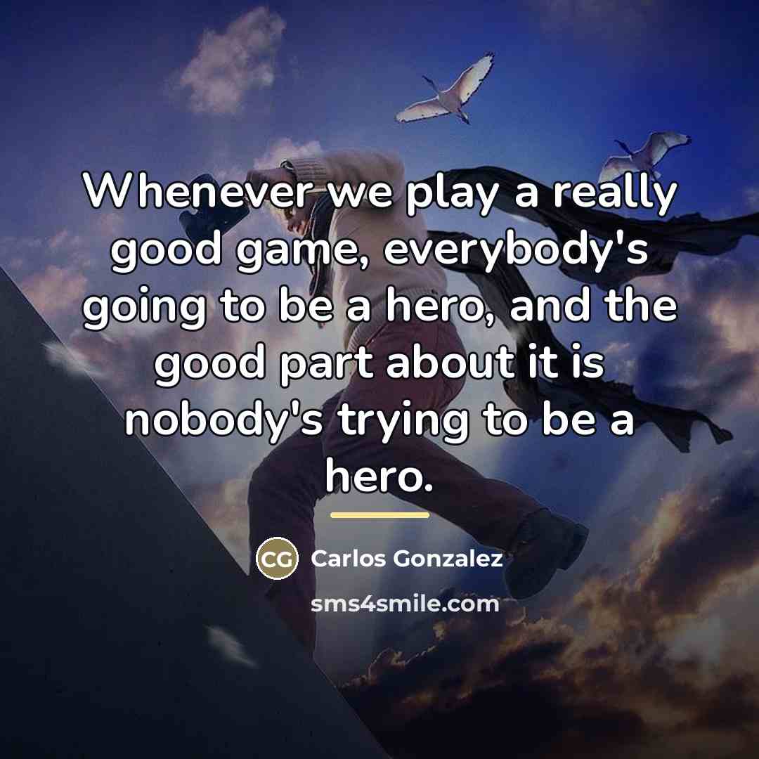 “Whenever we play a really good game, everybody's going to…” quote by Carlos Gonzalez