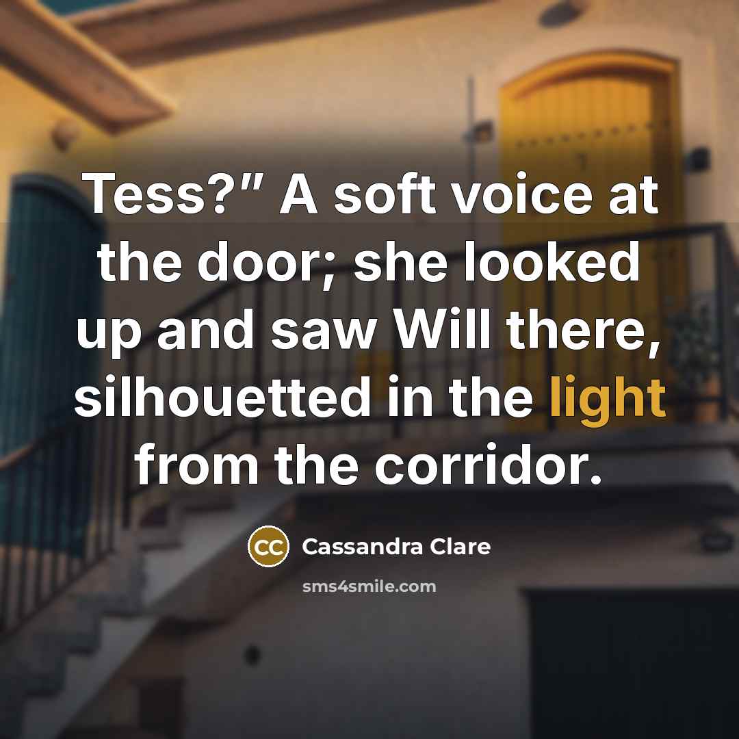 “Tess?” A soft voice at the door; she looked up…” quote by Cassandra Clare