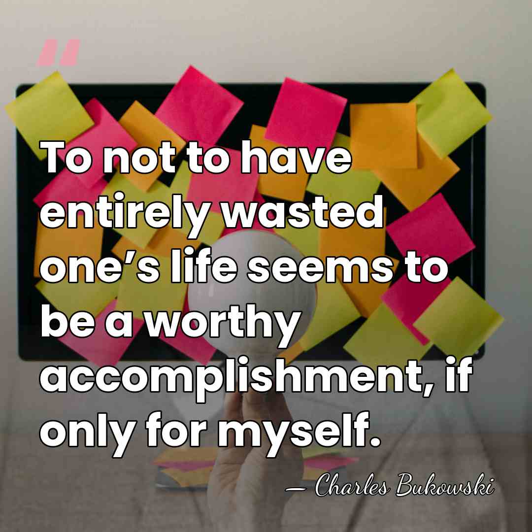 To not to have entirely wasted one’s life seems to be a&hellip; - Charles Bukowski