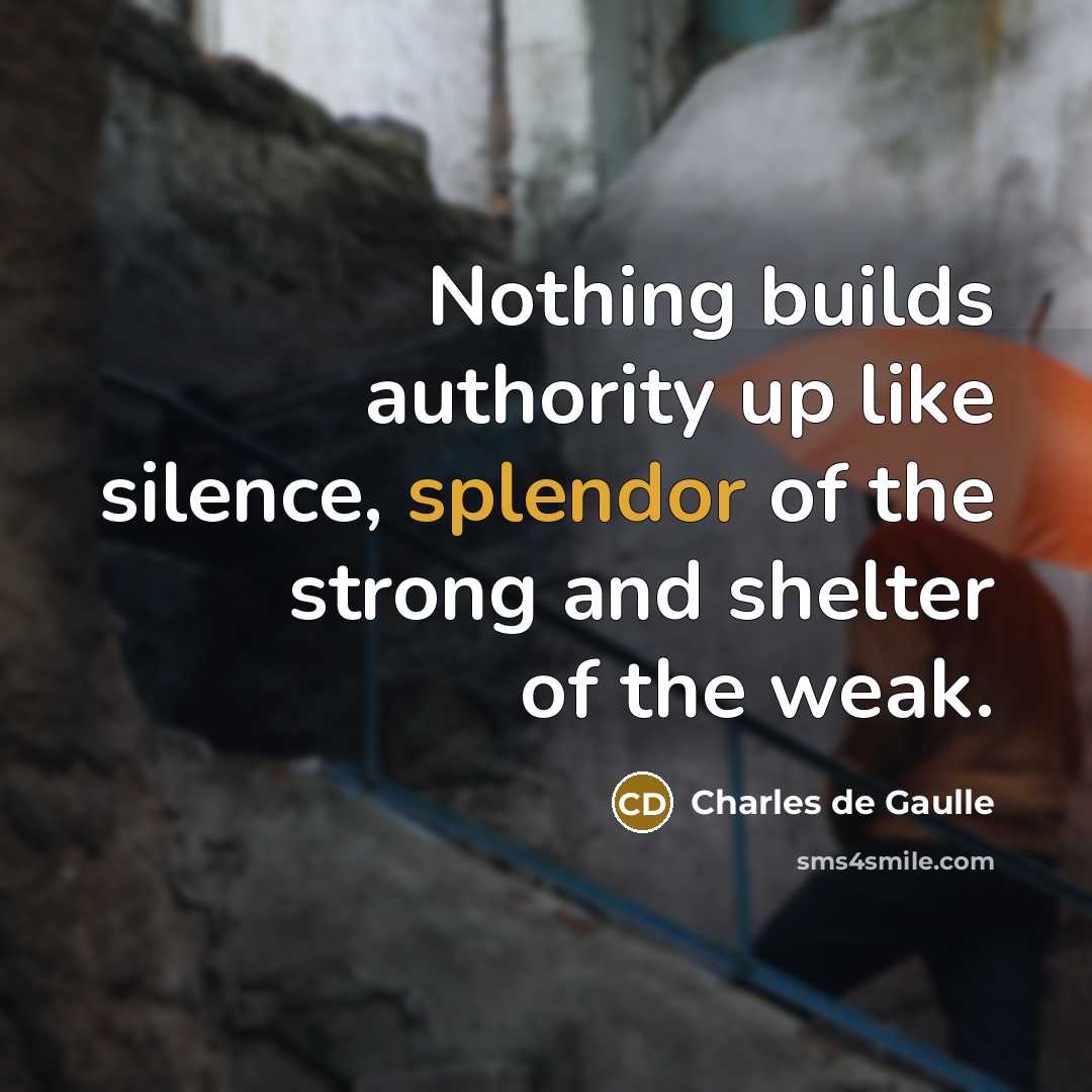 “Nothing builds authority up like silence, splendor of the strong…” quote by Charles de Gaulle