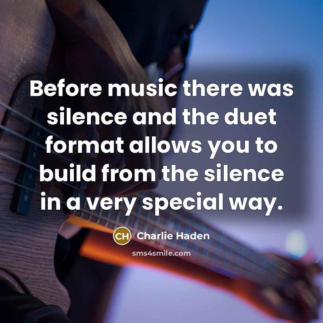 “Before music there was silence and the duet format allows…” quote by Charlie Haden