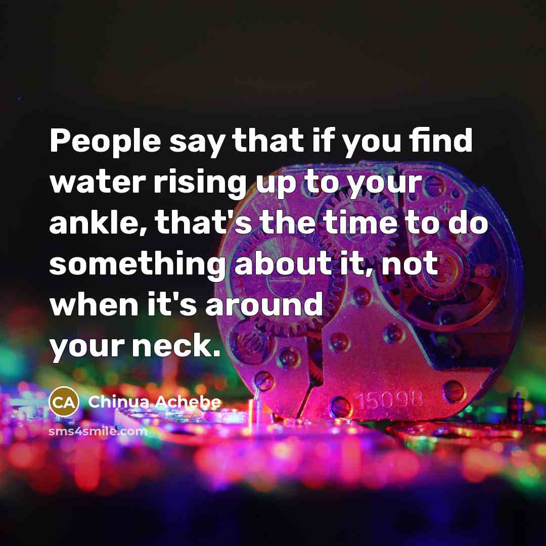 “People say that if you find water rising up to…” quote by Chinua Achebe