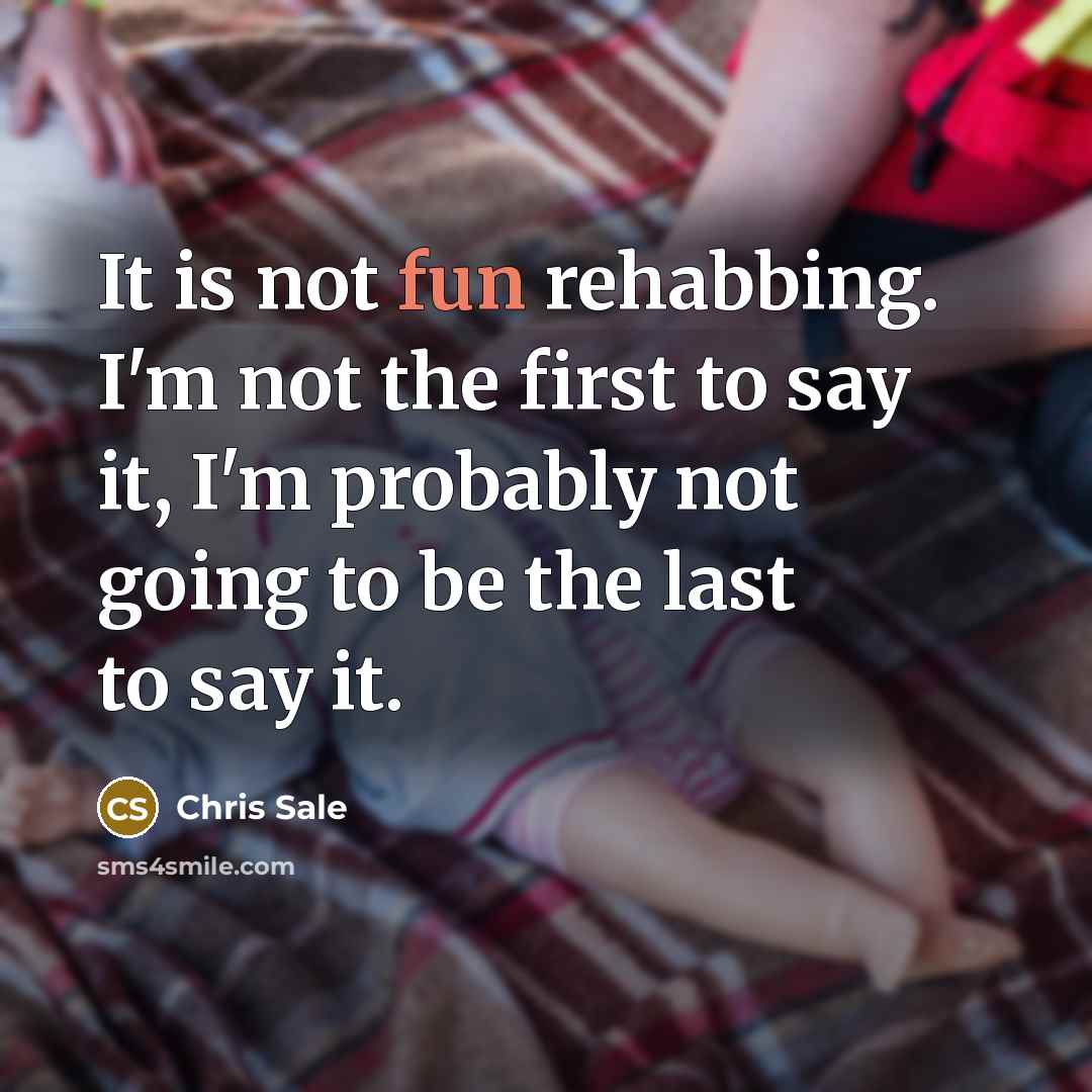 “It is not fun rehabbing. I'm not the first to…” quote by Chris Sale