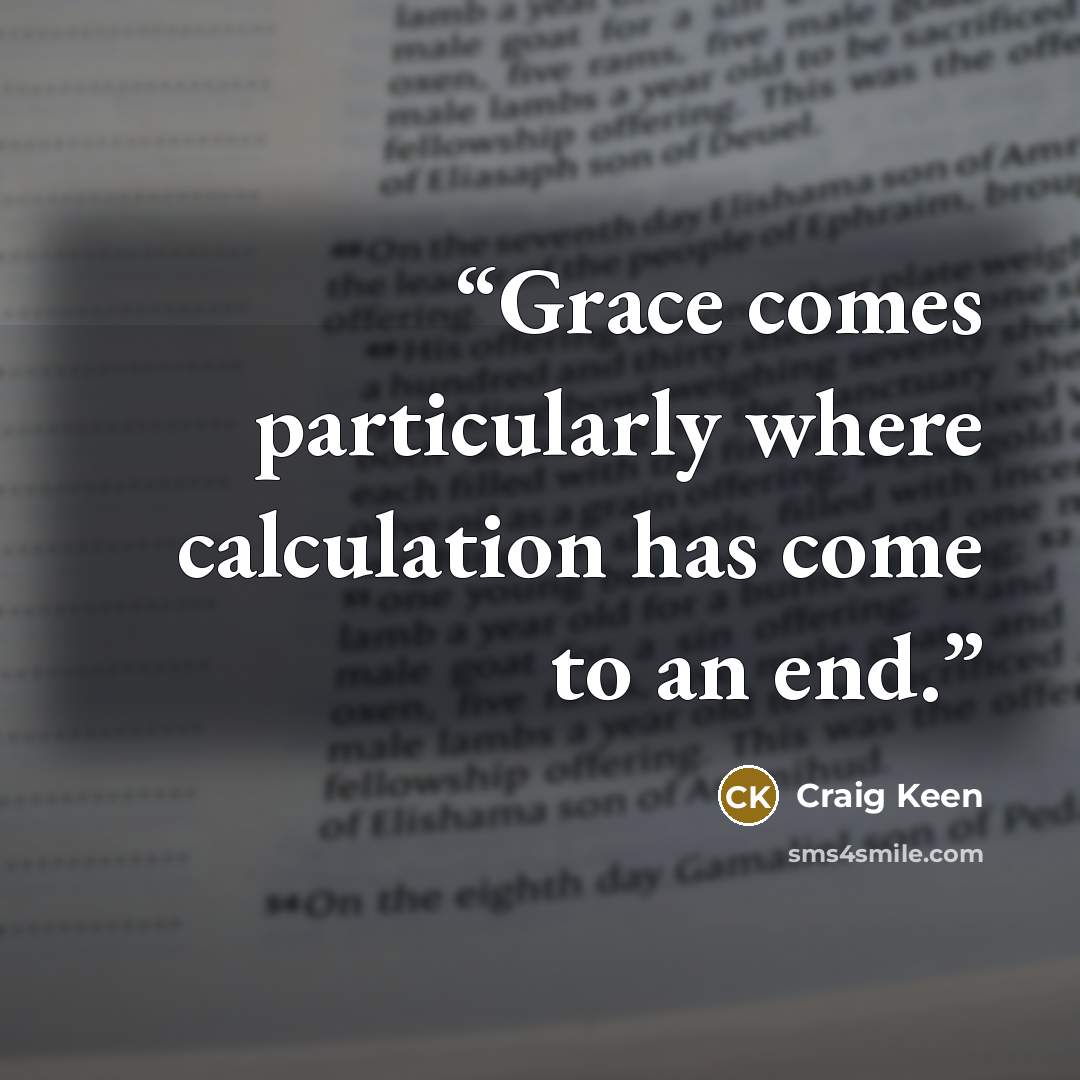 “Grace comes particularly where calculation has come to an end.” quote by Craig Keen