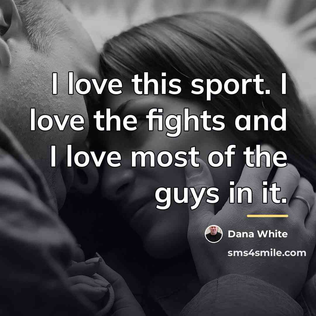 “I love this sport. I love the fights and I…” quote by Dana White