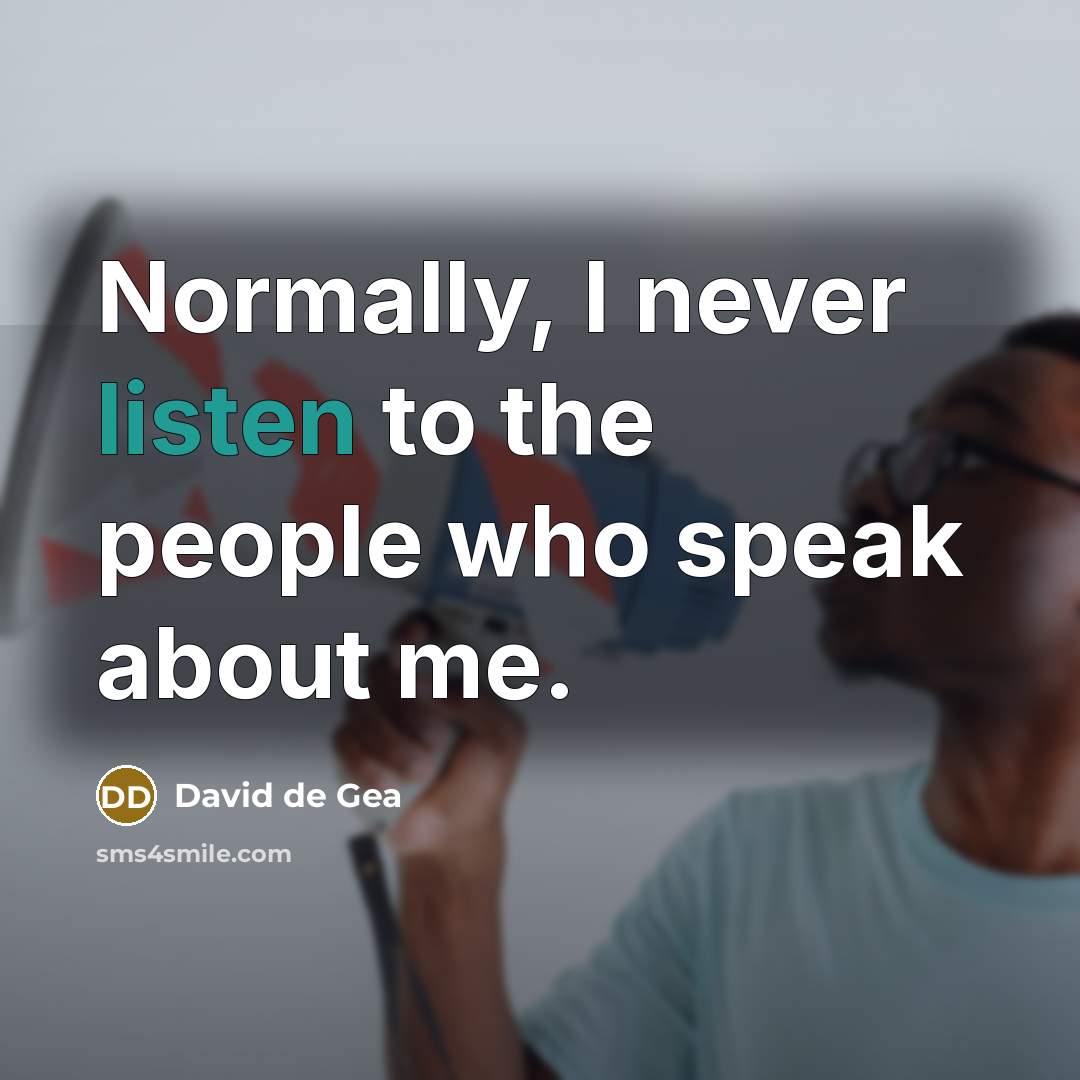 “Normally, I never listen to the people who speak about…” quote by David de Gea