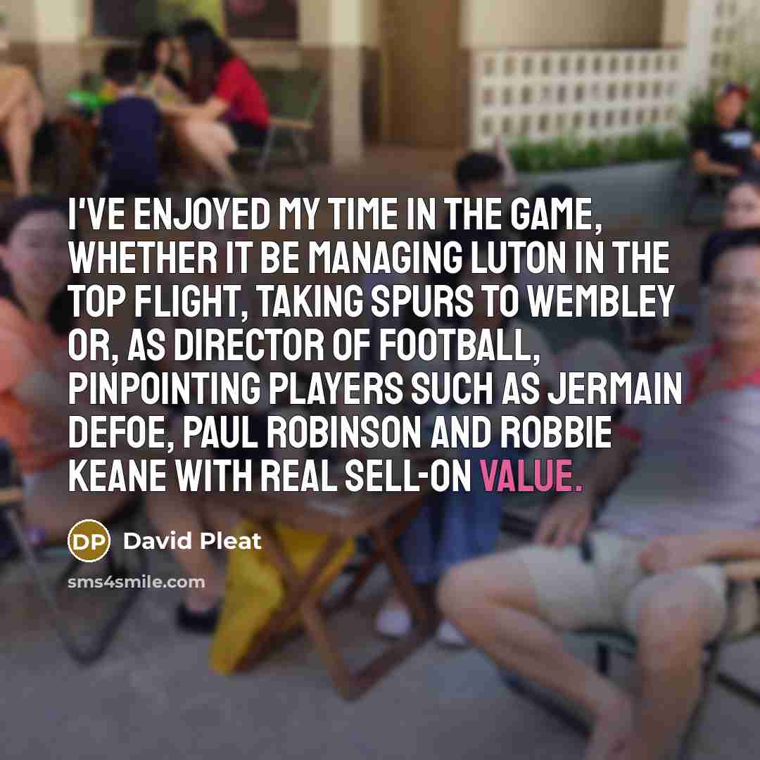 “I've enjoyed my time in the game, whether it be…” quote by David Pleat