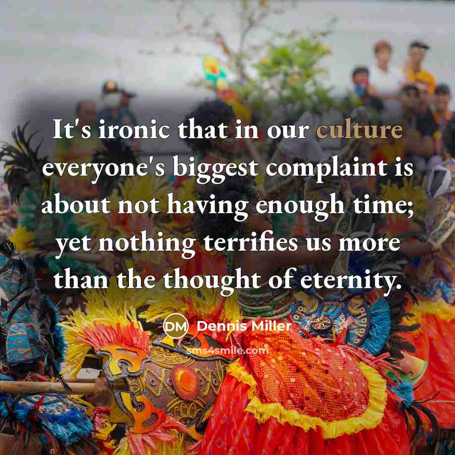 “It's ironic that in our culture everyone's biggest complaint is…” quote by Dennis Miller