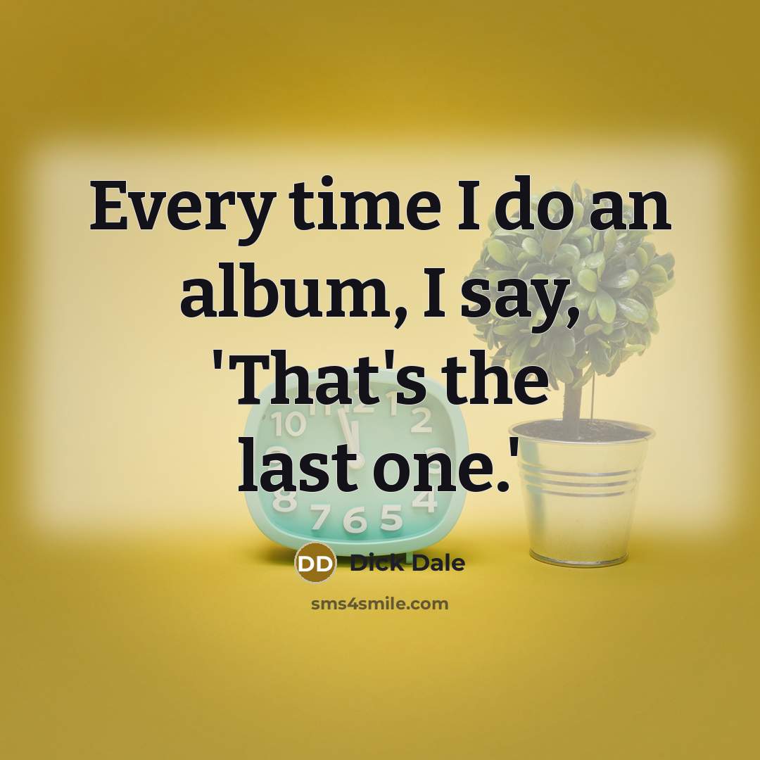 “Every time I do an album, I say, 'That's the…” quote by Dick Dale