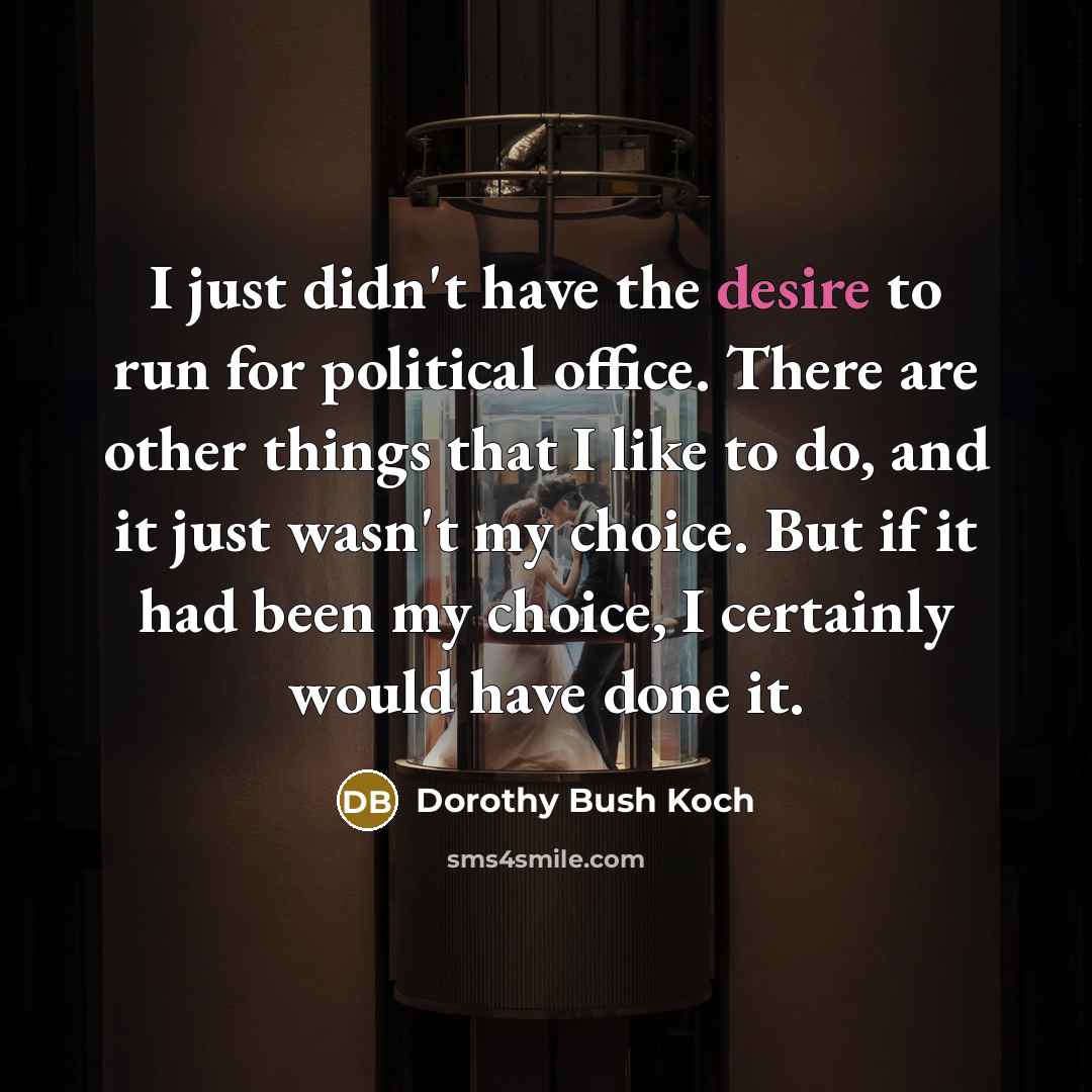“I just didn't have the desire to run for political…” quote by Dorothy Bush Koch