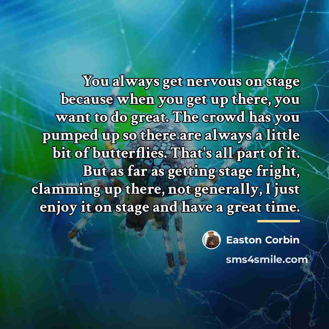 “You always get nervous on stage because when you get…” quote by Easton Corbin